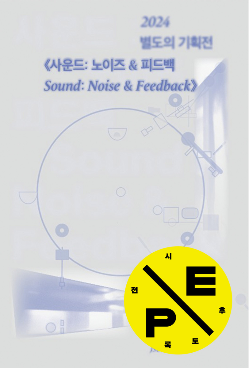 2024 별도의 기획전《사운드: 노이즈&피드백》